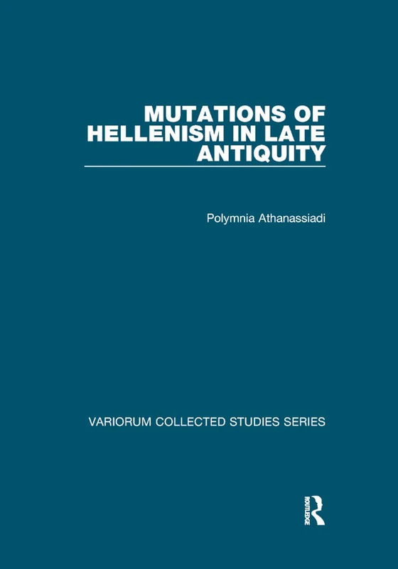 Mutations of Hellenism in Late Antiquity (Variorum Collected Studies)
