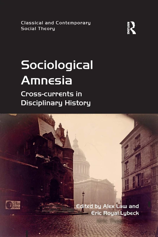Sociological Amnesia: Cross-currents in Disciplinary History (Classical and Contemporary Social Theory)