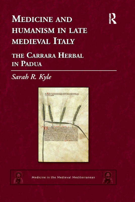 Medicine and Humanism in Late Medieval Italy: The Carrara Herbal in Padua: 8 (Medicine in the Medieval Mediterranean)