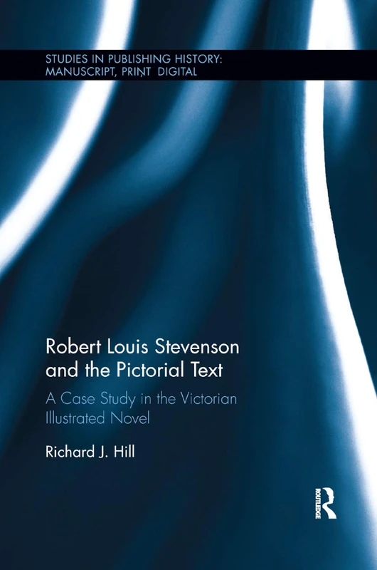 Robert Louis Stevenson and the Pictorial Text: A Case Study in the Victorian Illustrated Novel (Studies in Publishing History: Manuscript, Print, Digital)
