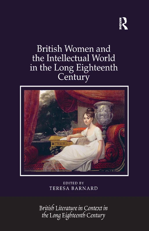 British Women and the Intellectual World in the Long Eighteenth Century (British Literature in Context in the Long Eighteenth Century)