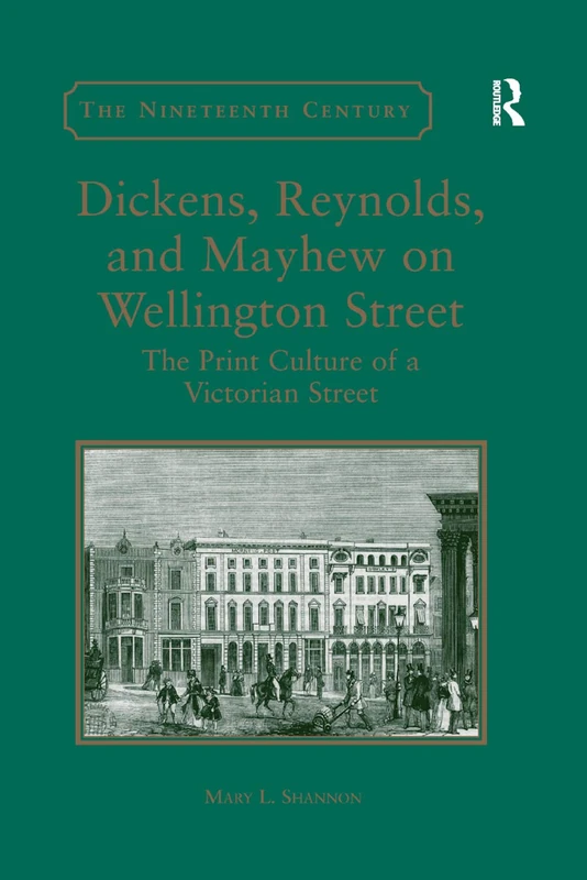 Dickens, Reynolds, and Mayhew on Wellington Street: The Print Culture of a Victorian Street (The Nineteenth Century Series)