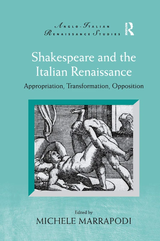 Shakespeare and the Italian Renaissance: Appropriation, Transformation, Opposition (Anglo-Italian Renaissance Studies)