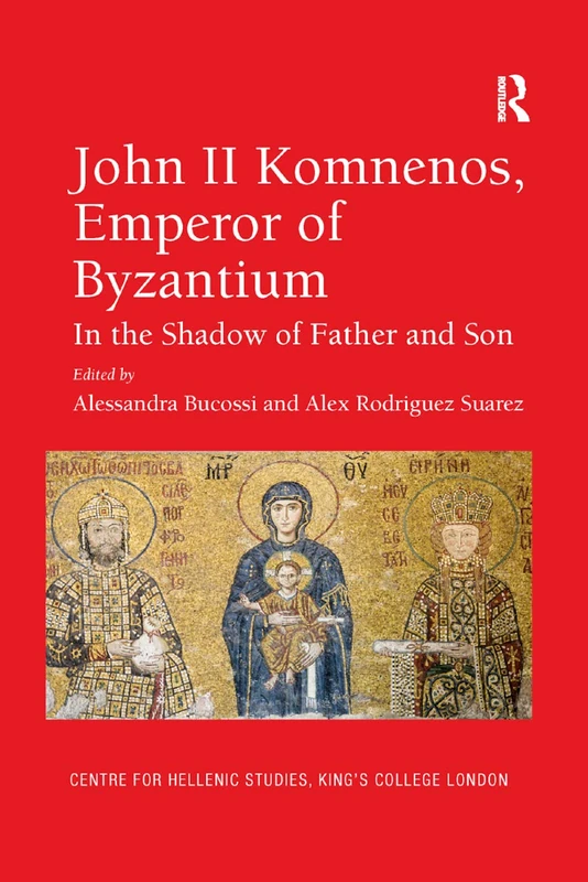 John II Komnenos, Emperor of Byzantium: In the Shadow of Father and Son: 17 (Publications of the Centre for Hellenic Studies, King's College London)