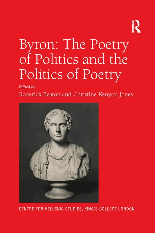 Byron: The Poetry of Politics and the Politics of Poetry: 18 (Publications of the Centre for Hellenic Studies, King's College London)