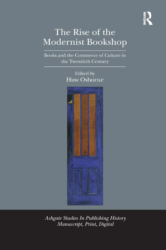 The Rise of the Modernist Bookshop: Books and the Commerce of Culture in the Twentieth Century (Studies in Publishing History: Manuscript, Print, Digital)