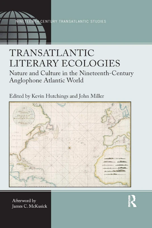 Transatlantic Literary Ecologies: Nature and Culture in the Nineteenth-Century Anglophone Atlantic World (Ashgate Series in Nineteenth-Century Transatlantic Studies)