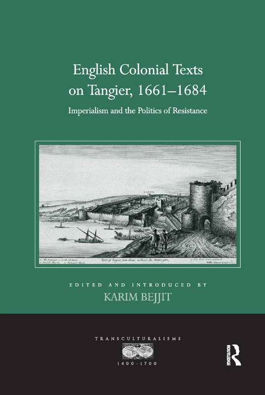 English Colonial Texts on Tangier, 1661-1684: Imperialism and the Politics of Resistance (Transculturalisms, 1400-1700)