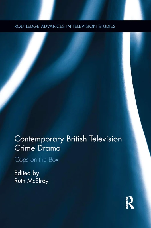 Contemporary British Television Crime Drama: Cops on the Box (Routledge Advances in Television Studies)