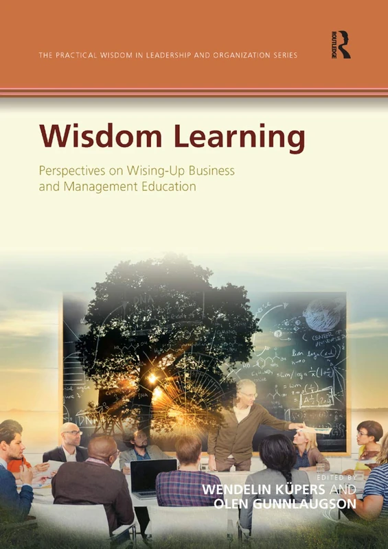 Wisdom Learning: Perspectives on Wising-Up Business and Management Education (The Practical Wisdom in Leadership and Organization Series) - Image 1