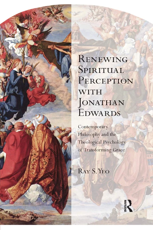 Renewing Spiritual Perception with Jonathan Edwards: Contemporary Philosophy and the Theological Psychology of Transforming Grace (Transcending Boundaries in Philosophy and Theology)