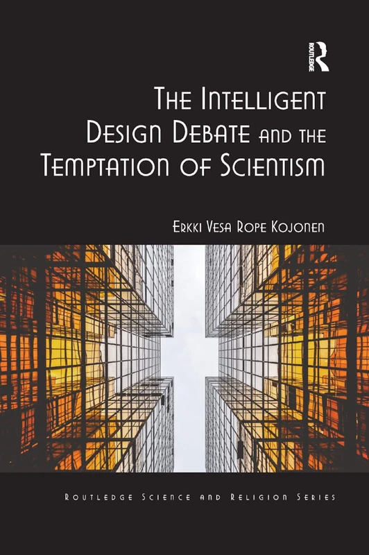 The Intelligent Design Debate and the Temptation of Scientism (Routledge Science and Religion Series)