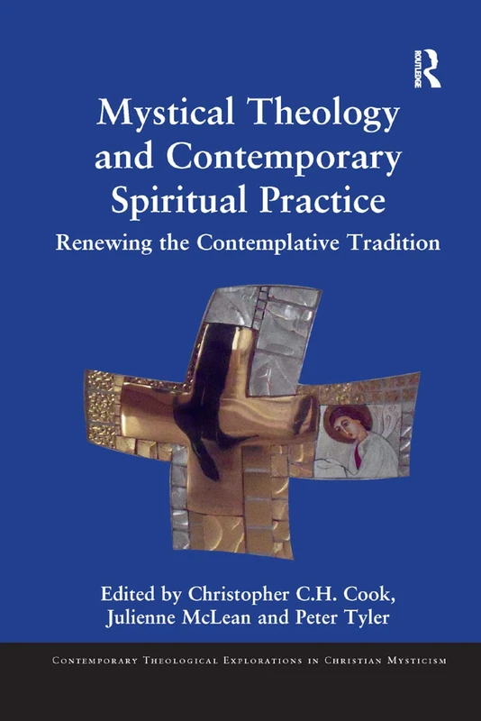 Mystical Theology and Contemporary Spiritual Practice: Renewing the Contemplative Tradition (Contemporary Theological Explorations in Mysticism)