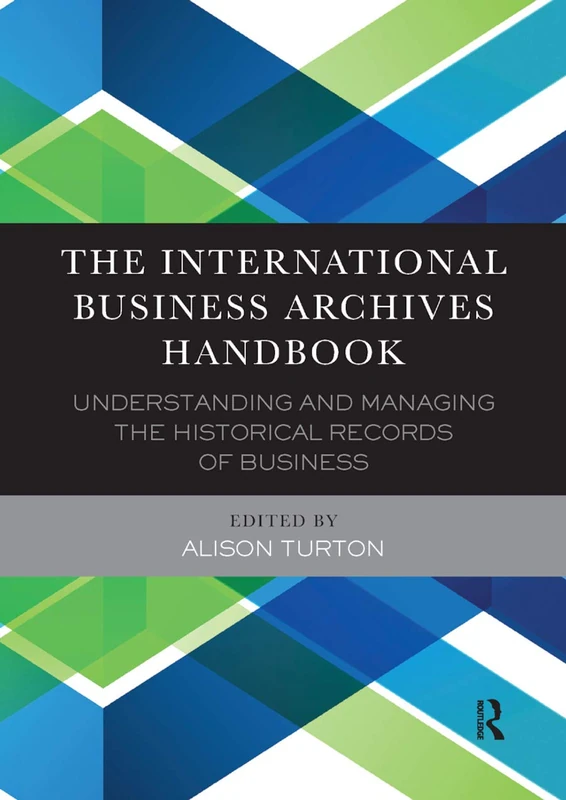 The International Business Archives Handbook: Understanding and managing the historical records of business