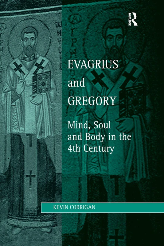 Evagrius and Gregory: Mind, Soul and Body in the 4th Century (Studies in Philosophy and Theology in Late Antiquity)