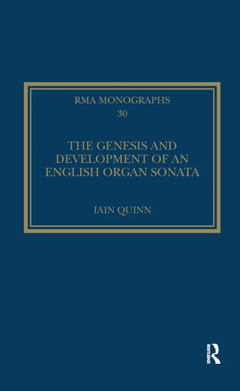 The Genesis and Development of an English Organ Sonata (Royal Musical Association Monographs)