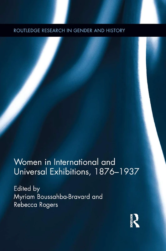 Women in International and Universal Exhibitions, 1876¿1937: 28 (Routledge Research in Gender and History)