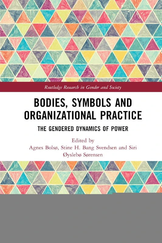 Bodies, Symbols and Organizational Practice: The Gendered Dynamics of Power (Routledge Research in Gender and Society)