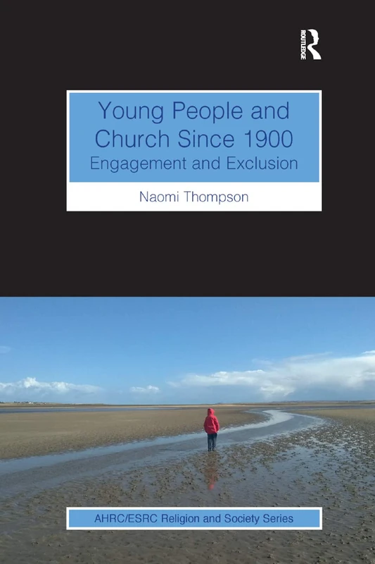 Young People and Church Since 1900: Engagement and Exclusion (AHRC/ESRC Religion and Society Series)