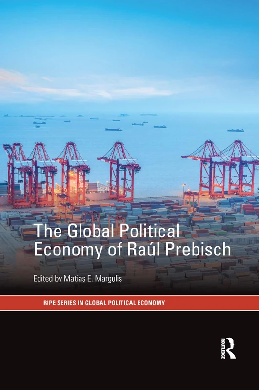 The Global Political Economy of Ra¿l Prebisch (RIPE Series in Global Political Economy)