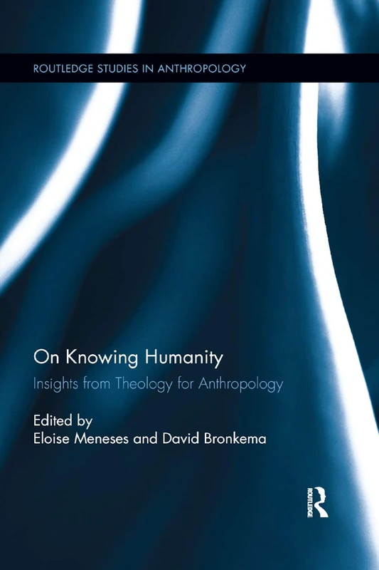 On Knowing Humanity: Insights from Theology for Anthropology (Routledge Studies in Anthropology)
