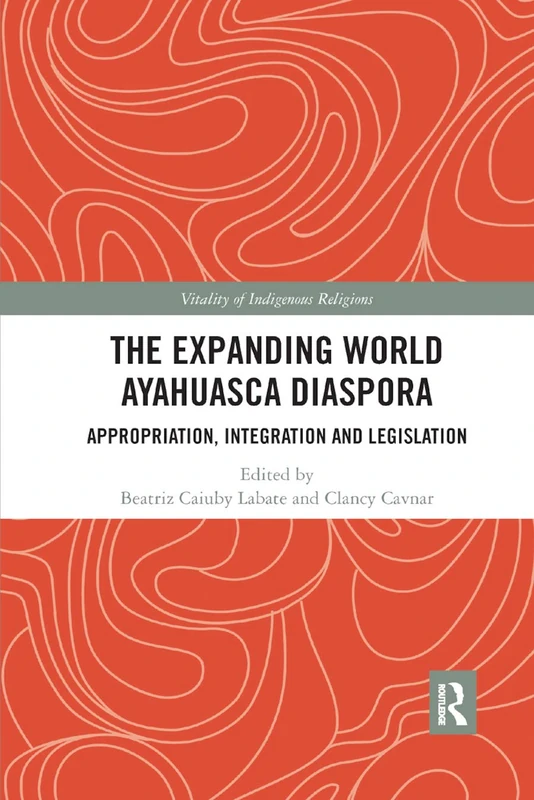 The Expanding World Ayahuasca Diaspora: Appropriation, Integration and Legislation (Vitality of Indigenous Religions) - Image 1