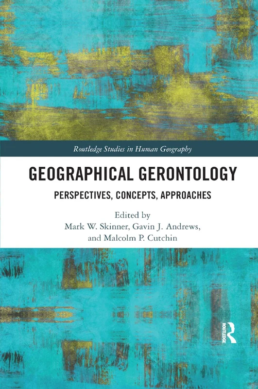 Geographical Gerontology: Perspectives, Concepts, Approaches (Routledge Studies in Human Geography)