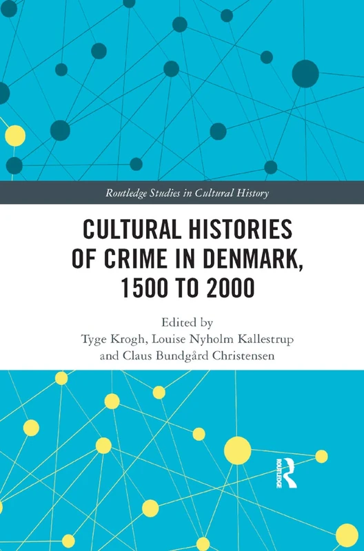 Cultural Histories of Crime in Denmark, 1500 to 2000: 55 (Routledge Studies in Cultural History)