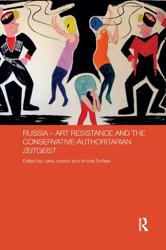 Russia - Art Resistance and the Conservative-Authoritarian Zeitgeist (Routledge Contemporary Russia and Eastern Europe Series)