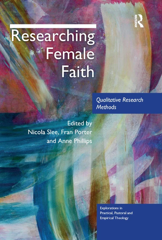 Researching Female Faith: Qualitative Research Methods (Explorations in Practical, Pastoral and Empirical Theology)