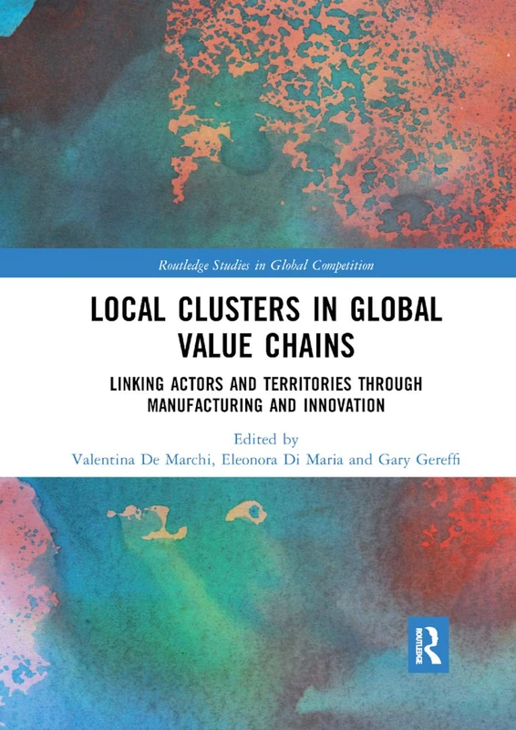 Local Clusters in Global Value Chains: Linking Actors and Territories Through Manufacturing and Innovation (Routledge Studies in Global Competition) - Image 1