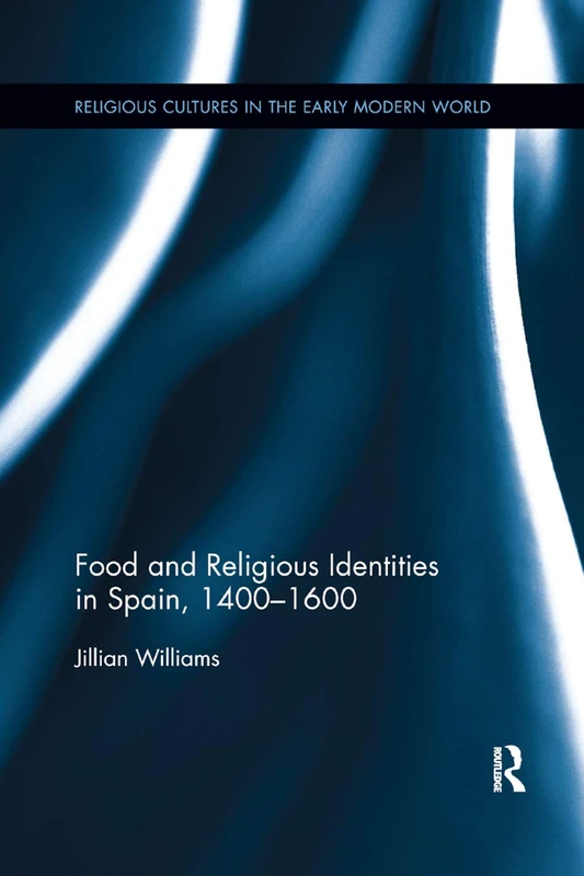 Food and Religious Identities in Spain, 1400-1600 (Religious Cultures in the Early Modern World)