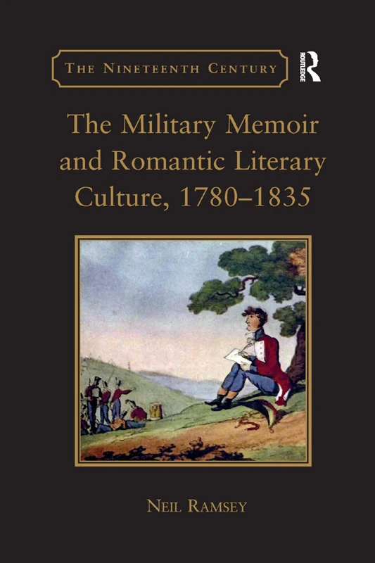 The Military Memoir and Romantic Literary Culture, 1780¿1835 (The Nineteenth Century Series)