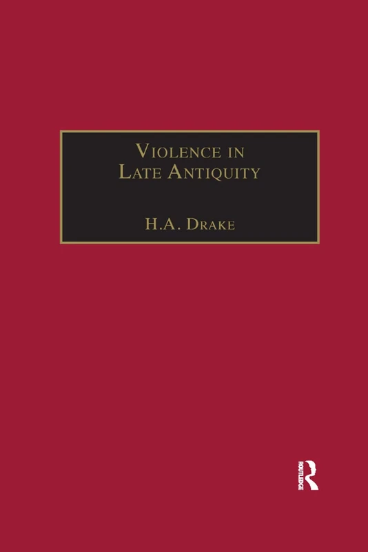 Violence in Late Antiquity: Perceptions and Practices