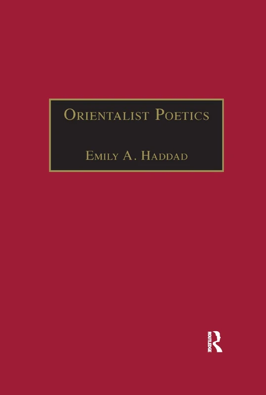 Orientalist Poetics: The Islamic Middle East in Nineteenth-Century English and French Poetry (The Nineteenth Century Series)