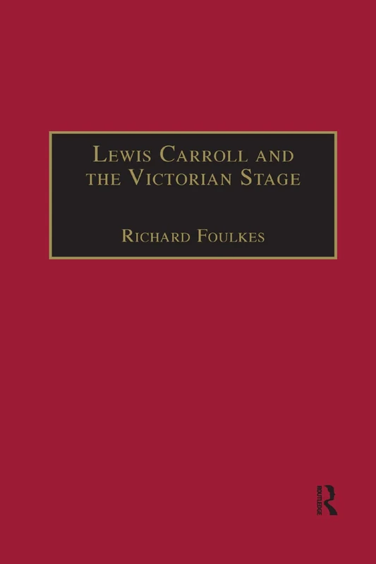Lewis Carroll and the Victorian Stage: Theatricals in a Quiet Life (The Nineteenth Century Series)