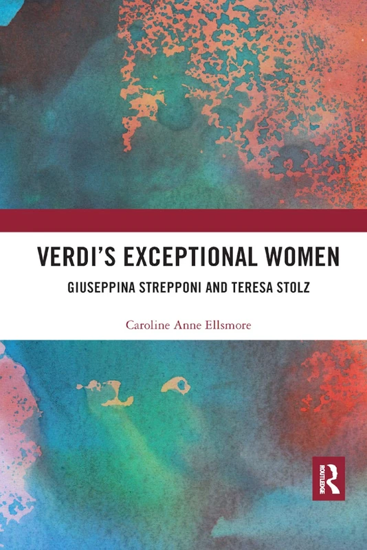 Verdi¿s Exceptional Women: Giuseppina Strepponi and Teresa Stolz
