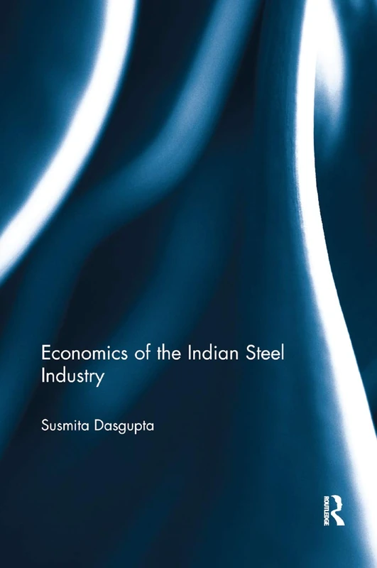 Economics of the Indian Steel Industry (Routledge Studies in the Economics of Business and Industry)
