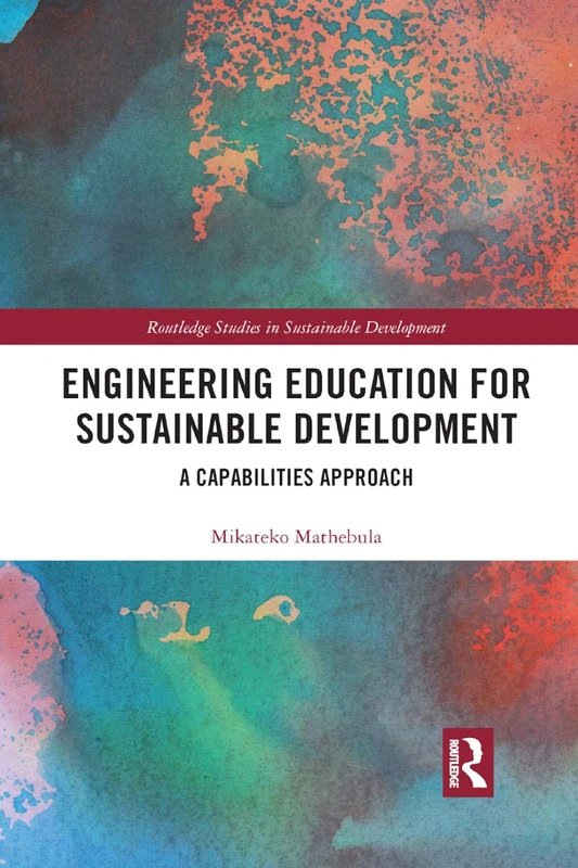 Engineering Education for Sustainable Development: A Capabilities Approach (Routledge Studies in Sustainable Development)