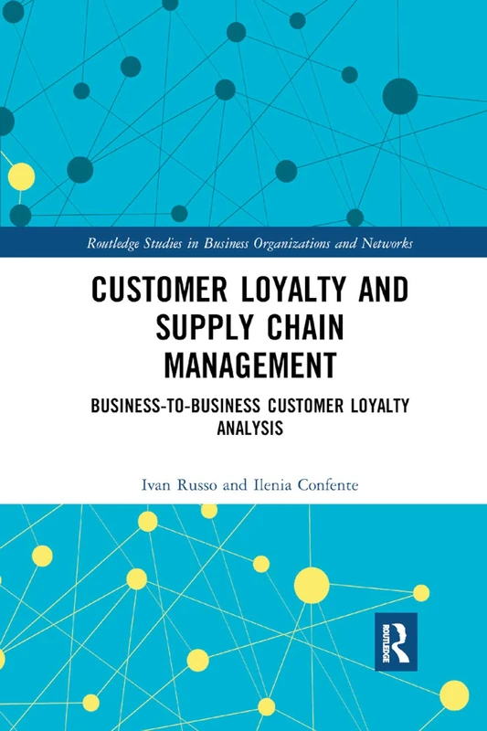 Customer Loyalty and Supply Chain Management: Business-to-Business Customer Loyalty Analysis (Routledge Studies in Business Organizations and Networks)