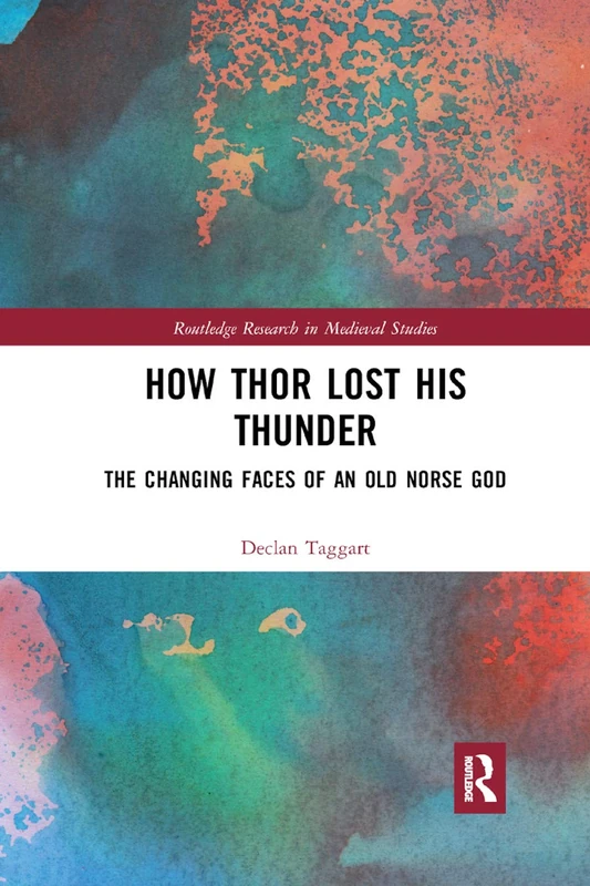 How Thor Lost His Thunder: The Changing Faces of an Old Norse God (Routledge Research in Medieval Studies)
