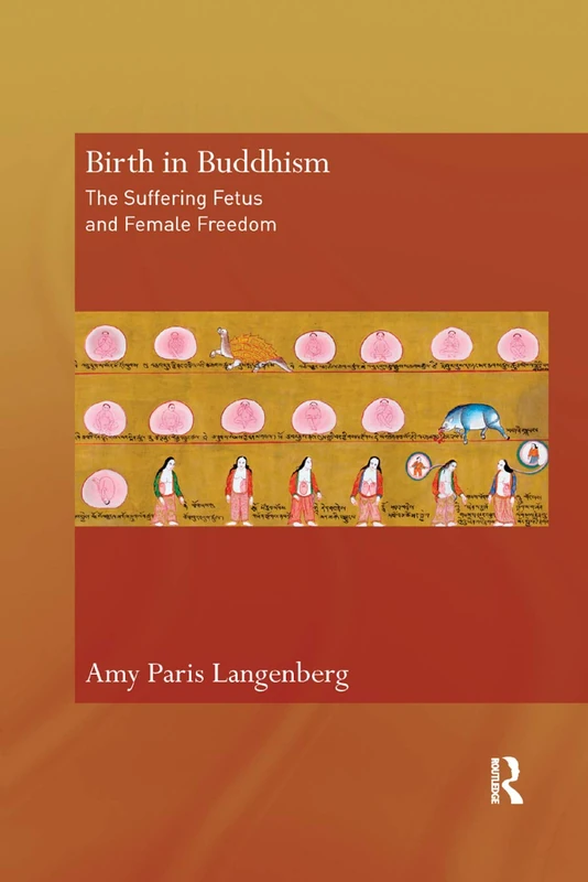 Birth in Buddhism: The Suffering Fetus and Female Freedom (Routledge Critical Studies in Buddhism)