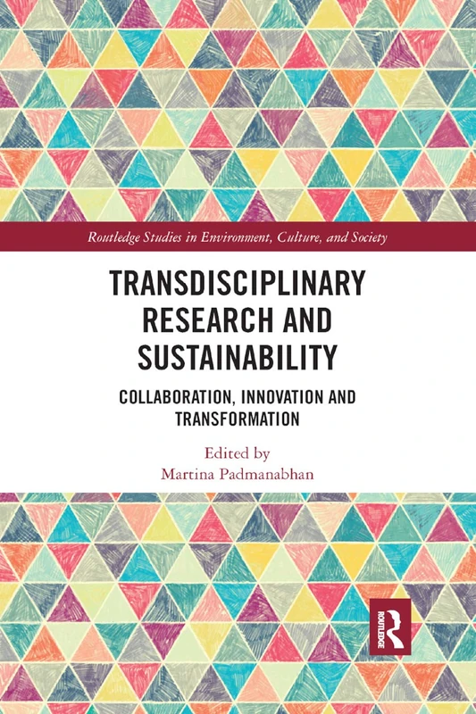 Transdisciplinary Research and Sustainability: Collaboration, Innovation and Transformation (Routledge Studies in Environment, Culture, and Society)