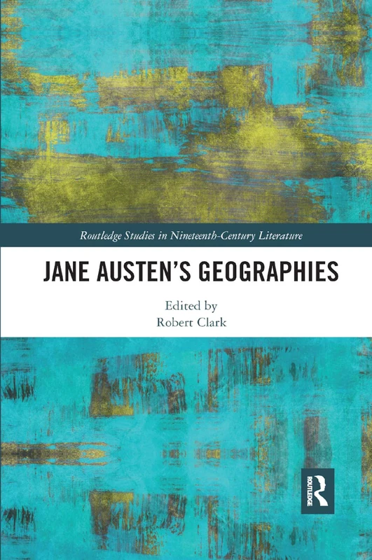 Jane Austen¿s Geographies (Routledge Studies in Nineteenth Century Literature)
