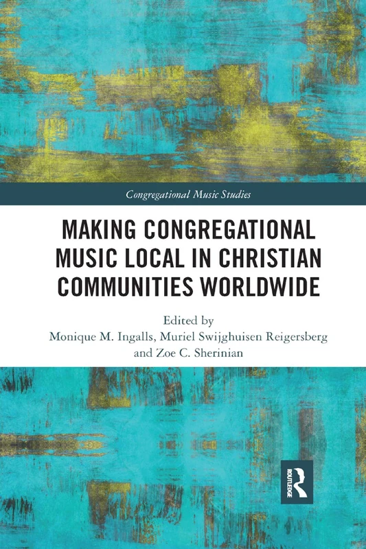 Making Congregational Music Local in Christian Communities Worldwide (Congregational Music Studies Series)
