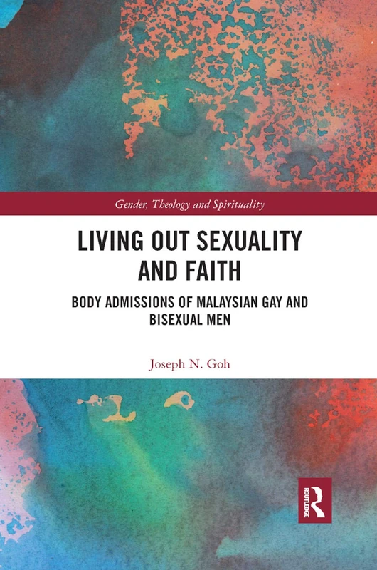Living Out Sexuality and Faith: Body Admissions of Malaysian Gay and Bisexual Men (Gender, Theology and Spirituality)