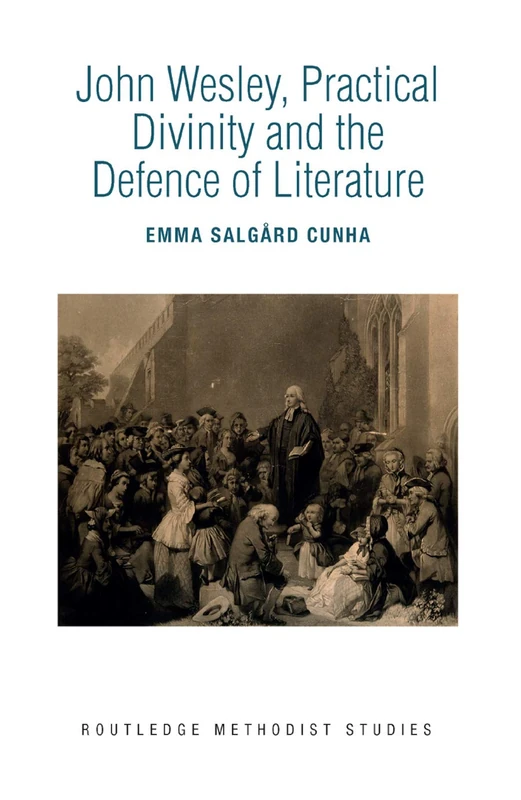 John Wesley, Practical Divinity and the Defence of Literature (Routledge Methodist Studies Series)