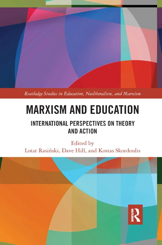 Marxism and Education: International Perspectives on Theory and Action: 16 (Routledge Studies in Education, Neoliberalism, and Marxism)