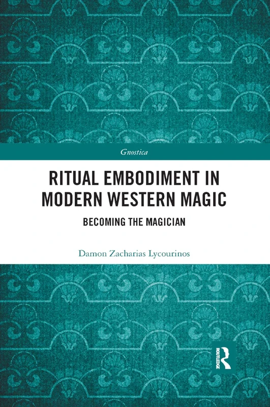 Ritual Embodiment in Modern Western Magic: Becoming the Magician (Gnostica)