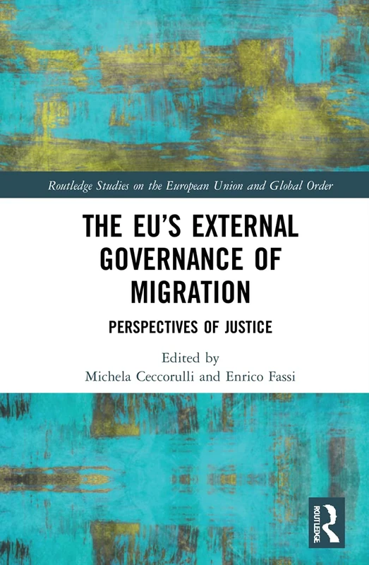 The EU’s External Governance of Migration: Perspectives of Justice (Routledge Studies on the European Union and Global Order)